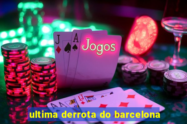 ultima derrota do barcelona