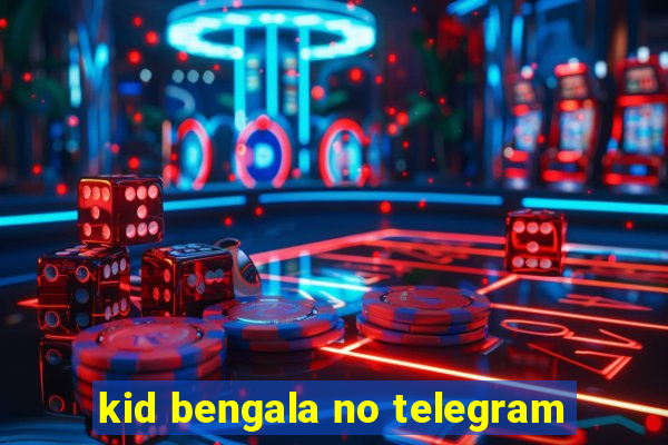 kid bengala no telegram