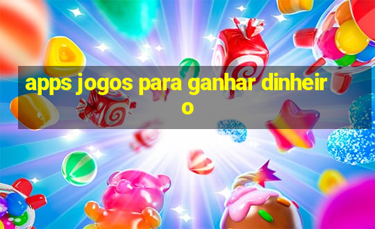 apps jogos para ganhar dinheiro