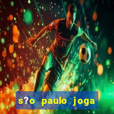 s?o paulo joga onde hoje