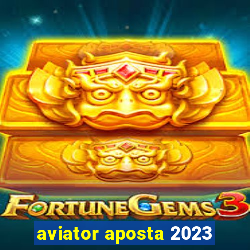 aviator aposta 2023