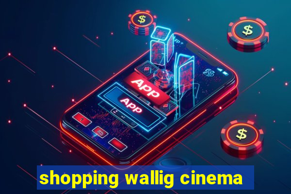 shopping wallig cinema