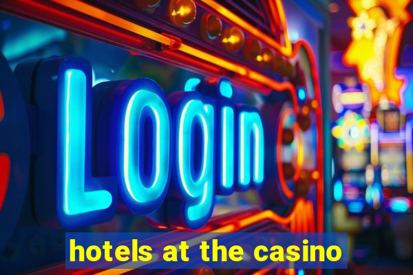 hotels at the casino