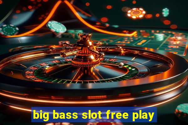 big bass slot free play