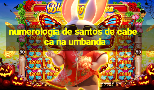 numerologia de santos de cabeca na umbanda