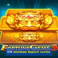 $10 minimum deposit casino