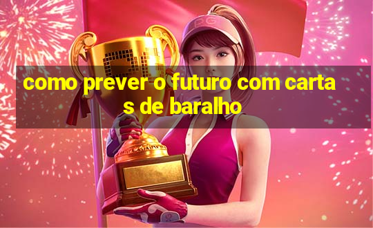 como prever o futuro com cartas de baralho