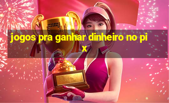 jogos pra ganhar dinheiro no pix