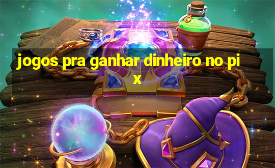 jogos pra ganhar dinheiro no pix