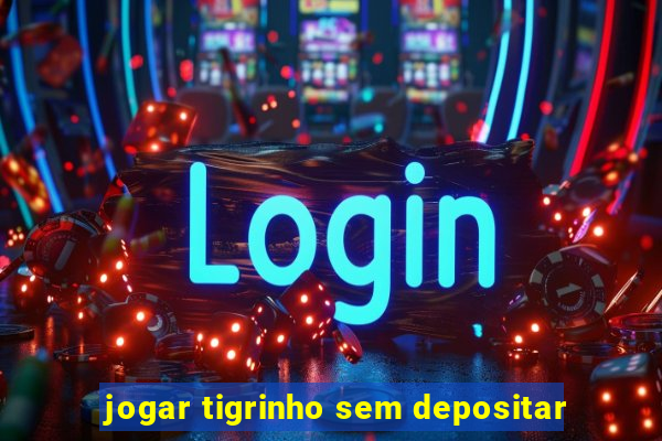 jogar tigrinho sem depositar