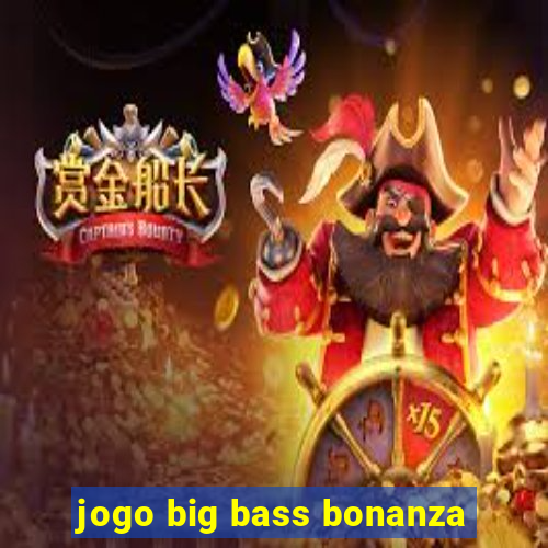 jogo big bass bonanza