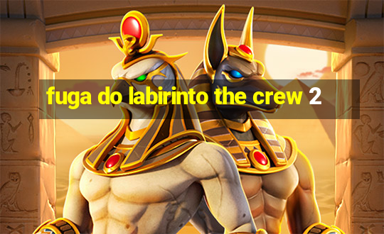 fuga do labirinto the crew 2