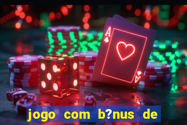 jogo com b?nus de boas vindas