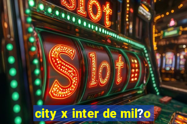 city x inter de mil?o