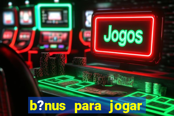 b?nus para jogar sem depósito