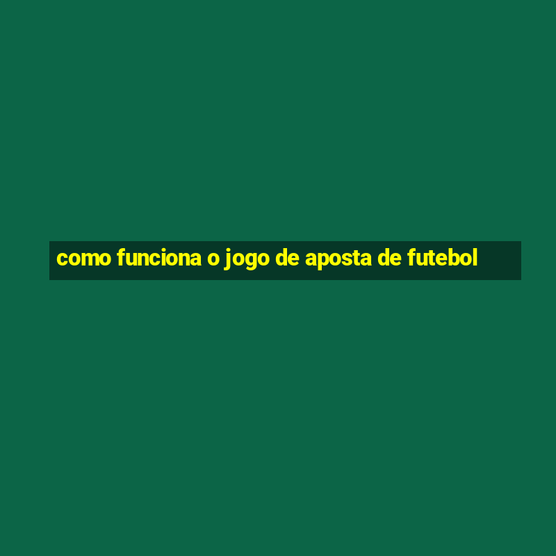 como funciona o jogo de aposta de futebol