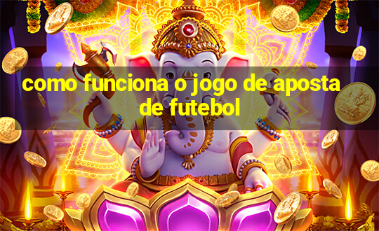 como funciona o jogo de aposta de futebol