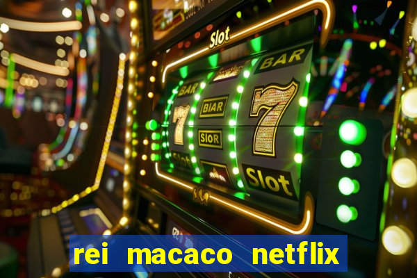 rei macaco netflix 3 temporada