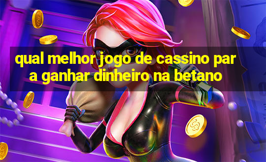 qual melhor jogo de cassino para ganhar dinheiro na betano