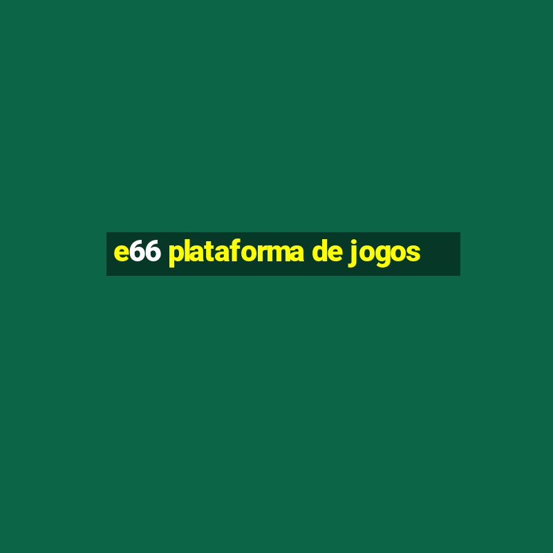 e66 plataforma de jogos