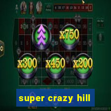 super crazy hill