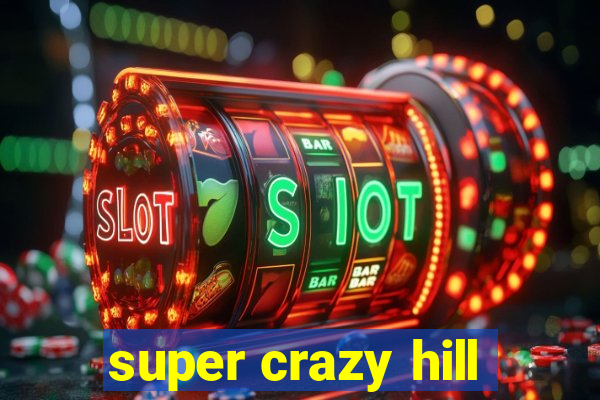 super crazy hill