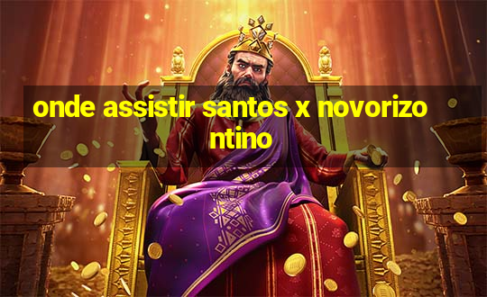 onde assistir santos x novorizontino