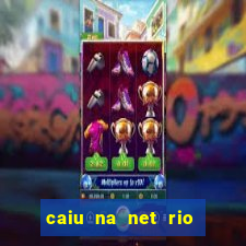 caiu na net rio de janeiro