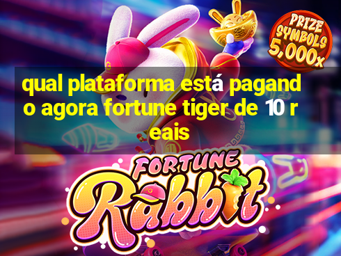 qual plataforma está pagando agora fortune tiger de 10 reais