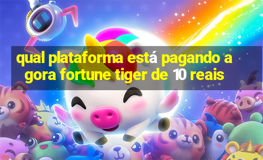 qual plataforma está pagando agora fortune tiger de 10 reais