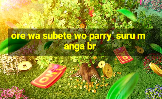 ore wa subete wo parry' suru manga br