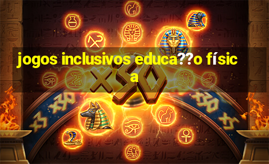 jogos inclusivos educa??o física