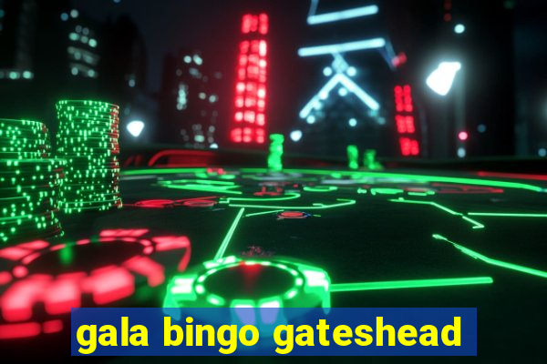 gala bingo gateshead