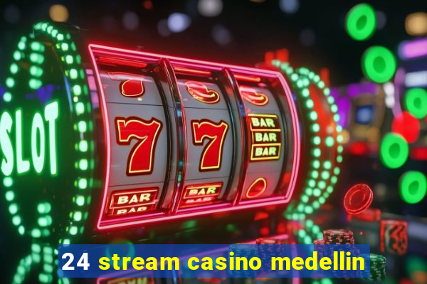 24 stream casino medellin