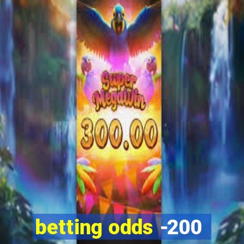 betting odds -200