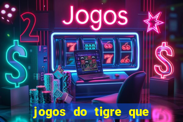 jogos do tigre que ganha dinheiro