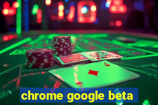 chrome google beta