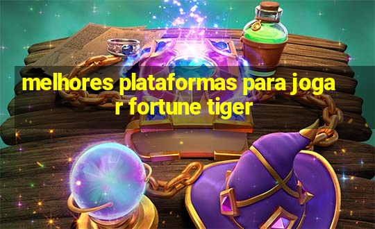 melhores plataformas para jogar fortune tiger