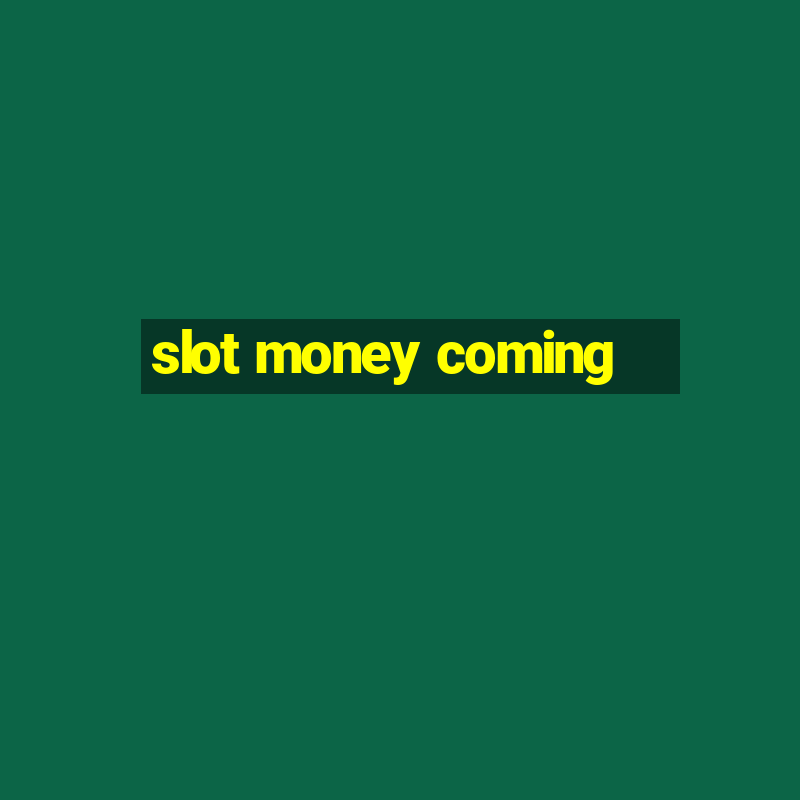 slot money coming