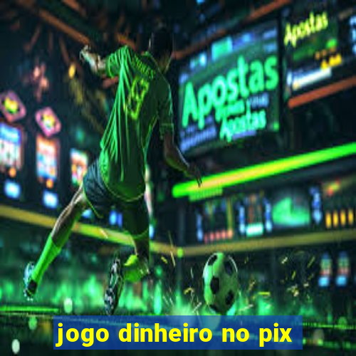 jogo dinheiro no pix