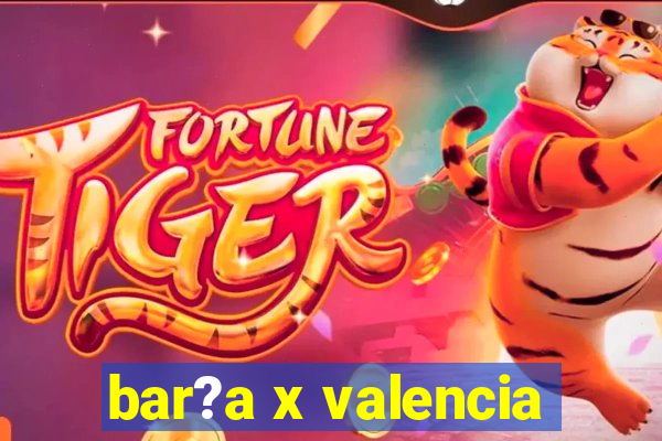 bar?a x valencia