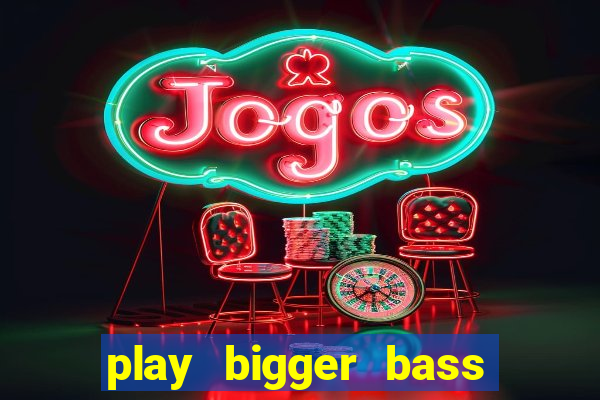 play bigger bass bonanza slots