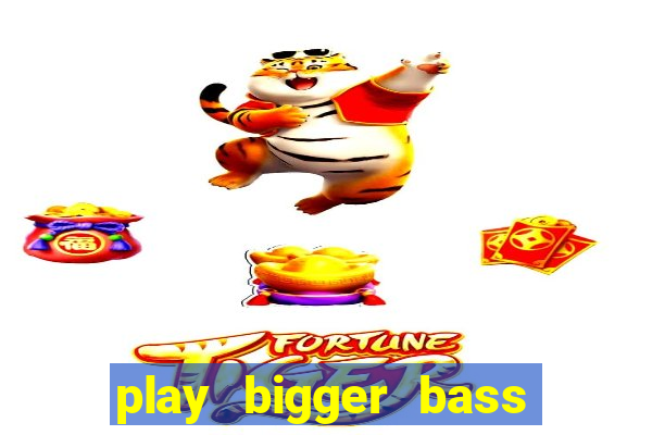 play bigger bass bonanza slots