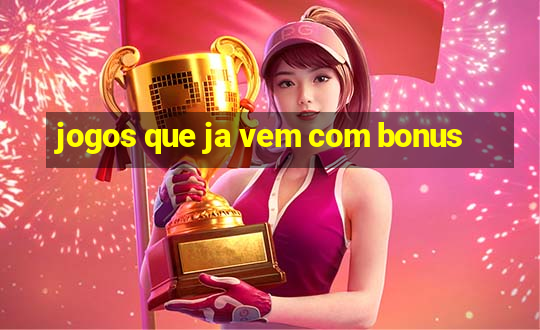 jogos que ja vem com bonus