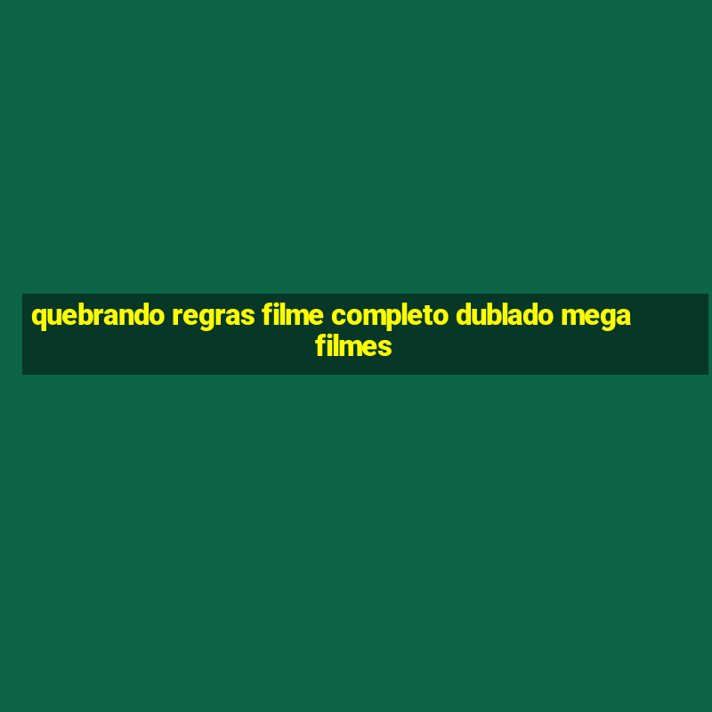 quebrando regras filme completo dublado mega filmes