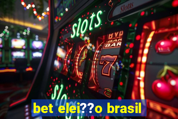 bet elei??o brasil