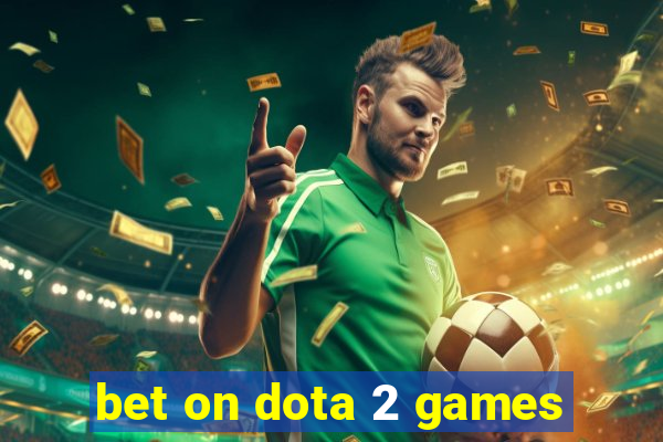 bet on dota 2 games