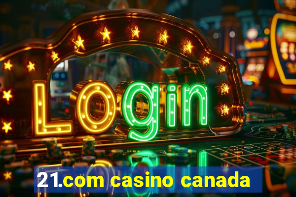 21.com casino canada