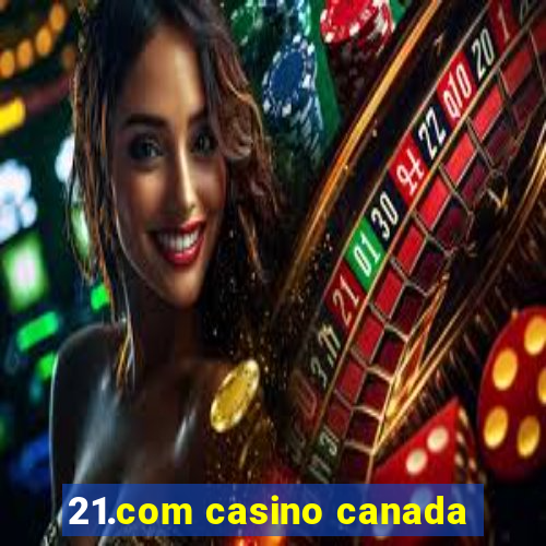 21.com casino canada