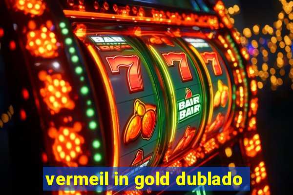 vermeil in gold dublado